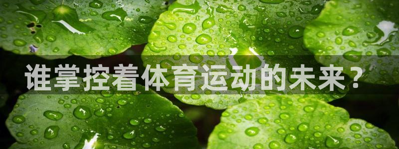 企鹅体育tv版安装包：谁掌控着体育运动的未来？